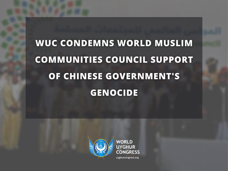 PRESS RELEASE: WUC CONDEMNS WORLD MUSLIM COMMUNITIES COUNCIL SUPPORT OF CHINESE GOVERNMENT’S GENOCIDE