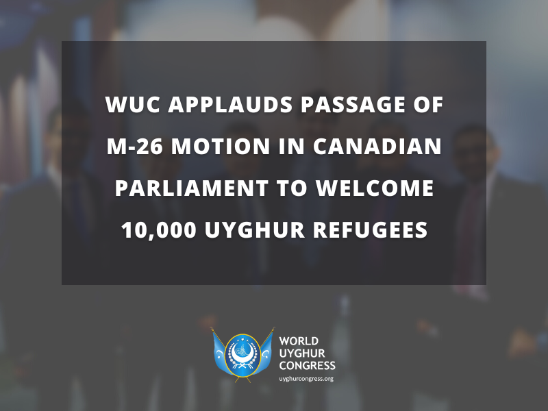 PRESS RELEASE: WUC APPLAUDS PASSAGE OF M-62 MOTION IN CANADIAN PARLIAMENT TO WELCOME 10,000 UYGHUR REFUGEES